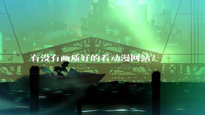 有没有画质好的看动漫网站？