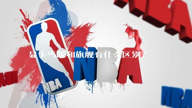 显卡丐版和旗舰有什么区别？
